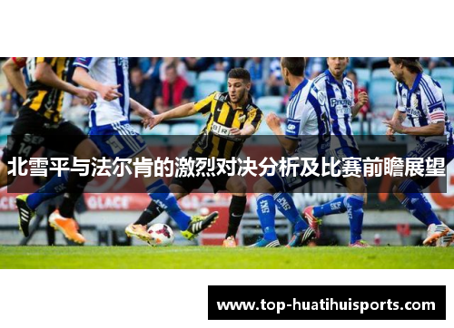 北雪平与法尔肯的激烈对决分析及比赛前瞻展望