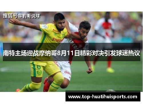 南特主场迎战摩纳哥8月11日精彩对决引发球迷热议